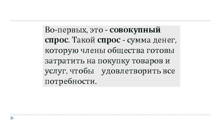 Во-первых, это - совокупный спрос. Такой спрос - сумма денег, которую члены общества готовы