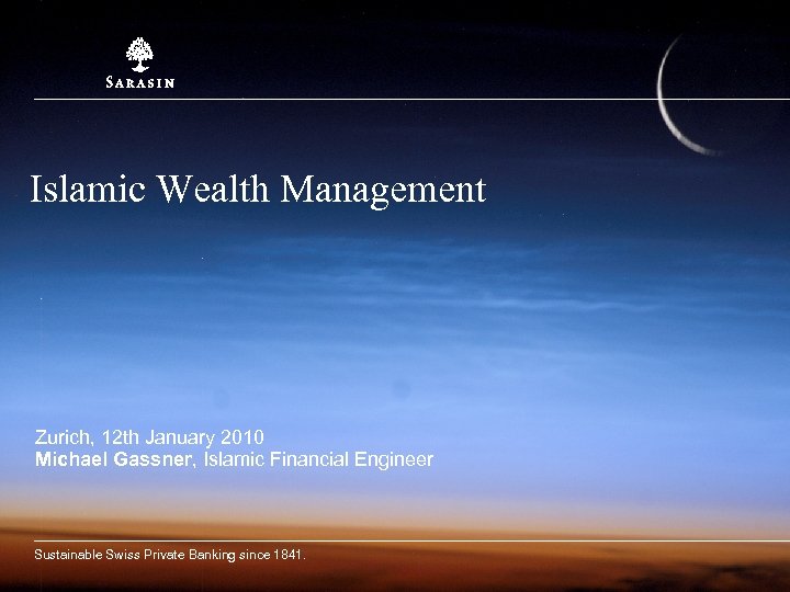 Islamic Wealth Management Zurich, 12 th January 2010 Michael Gassner, Islamic Financial Engineer Sustainable