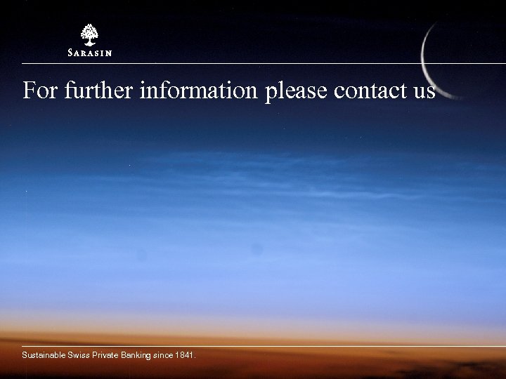 For further information please contact us Sustainable Swiss Private Banking since 1841. 