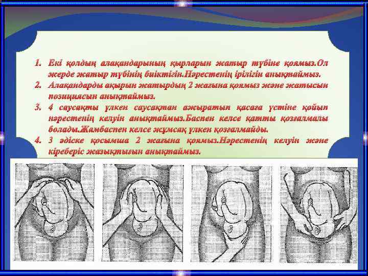 1. Екі қолдың алақандарының қырларын жатыр түбіне қоямыз. Ол жерде жатыр түбінің биіктігін. Нәрестенің