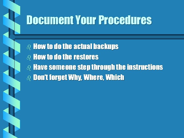 Document Your Procedures b How to do the actual backups b How to do