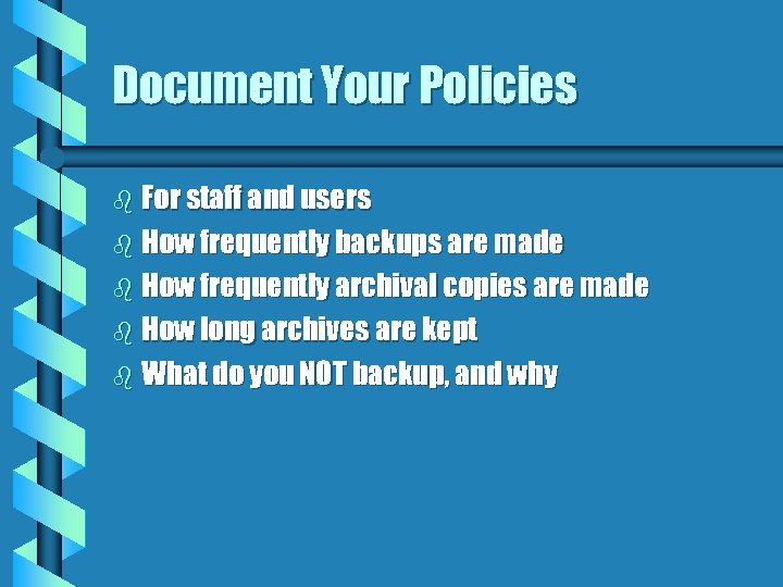 Document Your Policies b For staff and users b How frequently backups are made
