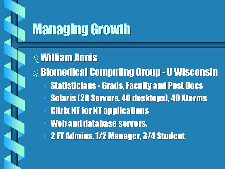Managing Growth b William Annis b Biomedical Computing Group - U Wisconsin • •