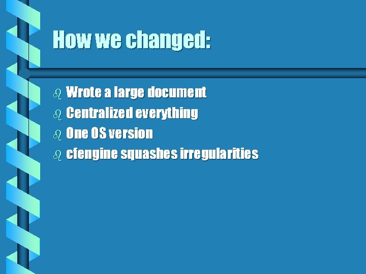 How we changed: b Wrote a large document b Centralized everything b One OS