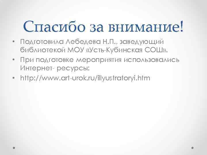 Спасибо за внимание! • Подготовила Лебедева Н. П. , заведующий библиотекой МОУ «Усть-Кубинская СОШ»