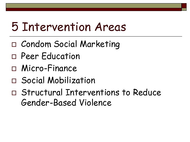 5 Intervention Areas o o o Condom Social Marketing Peer Education Micro-Finance Social Mobilization