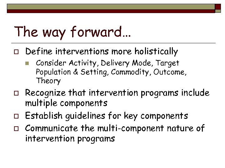 The way forward… o Define interventions more holistically n o o o Consider Activity,