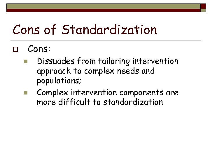Cons of Standardization o Cons: n n Dissuades from tailoring intervention approach to complex