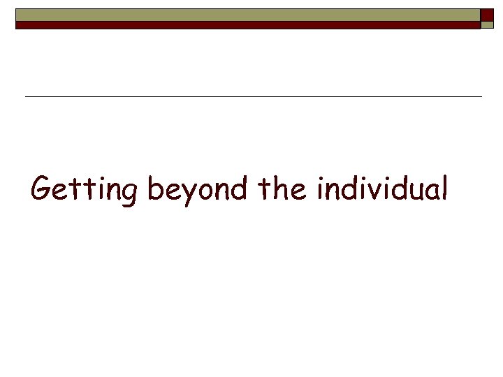 Getting beyond the individual 