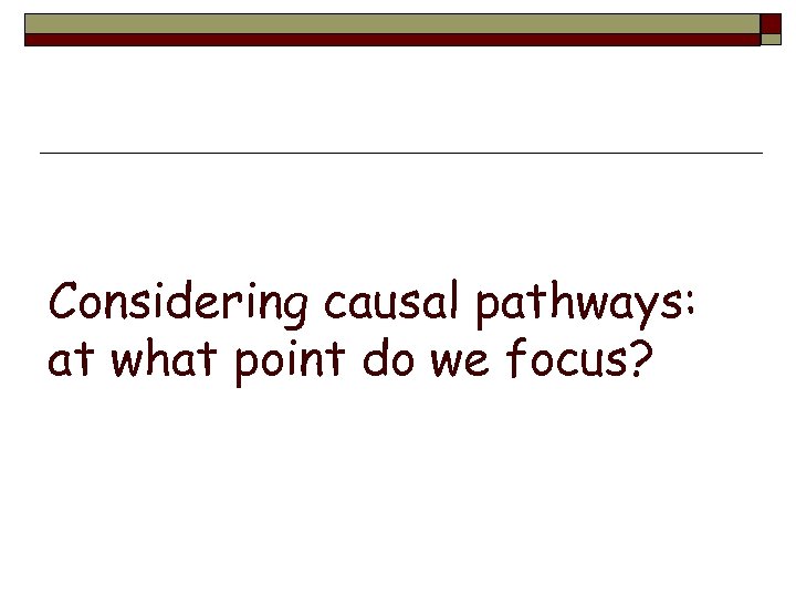 Considering causal pathways: at what point do we focus? 