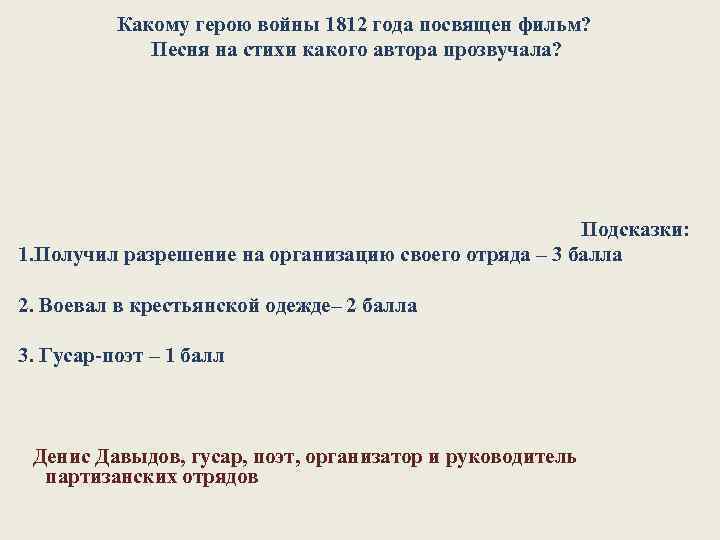 Какому герою войны 1812 года посвящен фильм? Песня на стихи какого автора прозвучала? Подсказки: