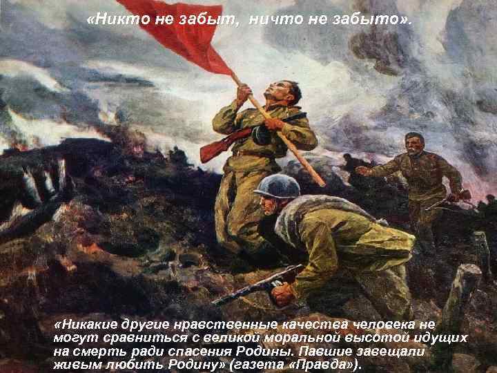  «Никто не забыт, ничто не забыто» . «Никакие другие нравственные качества человека не