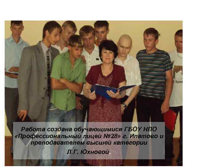 Работа создана обучающимися ГБОУ НПО «Профессиональный лицей № 28» г. Ипатово и преподавателем высшей