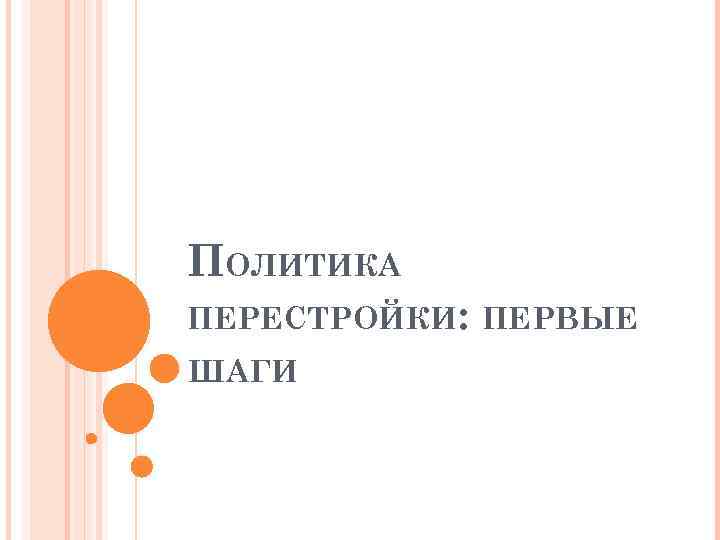 ПОЛИТИКА ПЕРЕСТРОЙКИ: ПЕРВЫЕ ШАГИ 