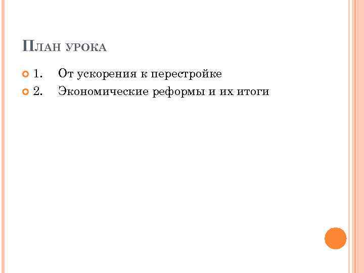 ПЛАН УРОКА 1. 2. От ускорения к перестройке Экономические реформы и их итоги 