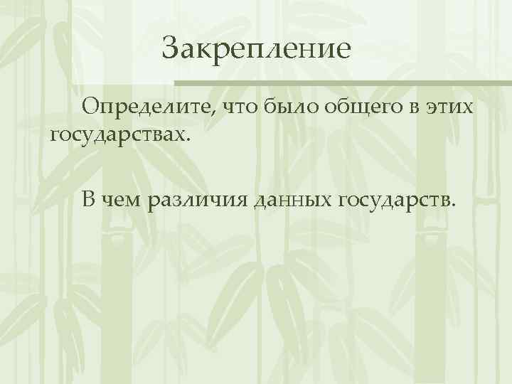 Закрепление Определите, что было общего в этих государствах. В чем различия данных государств. 