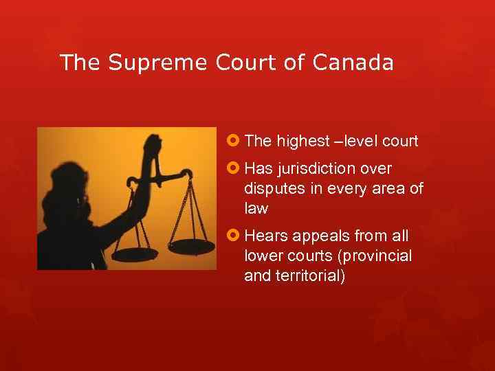 The Supreme Court of Canada The highest –level court Has jurisdiction over disputes in