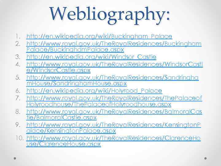 Webliography: 1. http: //en. wikipedia. org/wiki/Buckingham_Palace 2. http: //www. royal. gov. uk/The. Royal. Residences/Buckingham