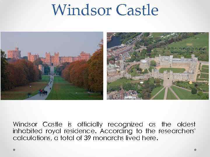 Windsor Castle is officially recognized as the oldest inhabited royal residence. According to the