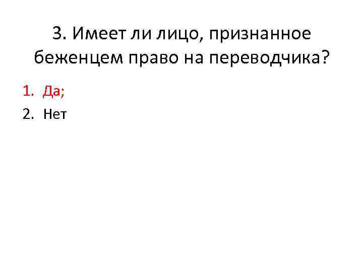 3. Имеет ли лицо, признанное беженцем право на переводчика? 1. Да; 2. Нет 