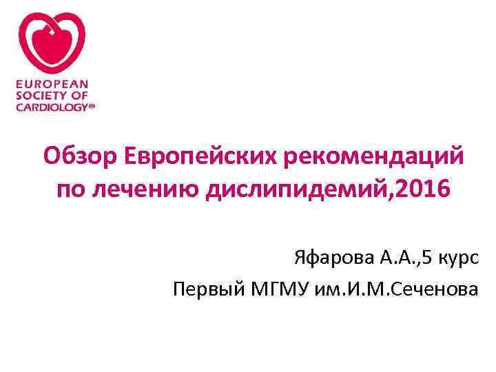 Обзор Европейских рекомендаций по лечению дислипидемий, 2016 Яфарова А. А. , 5 курс Первый