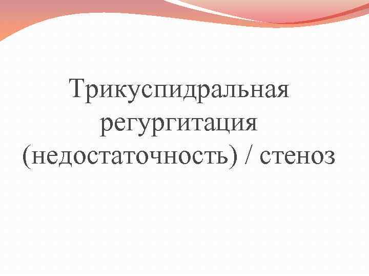 Трикуспидральная регургитация (недостаточность) / стеноз 