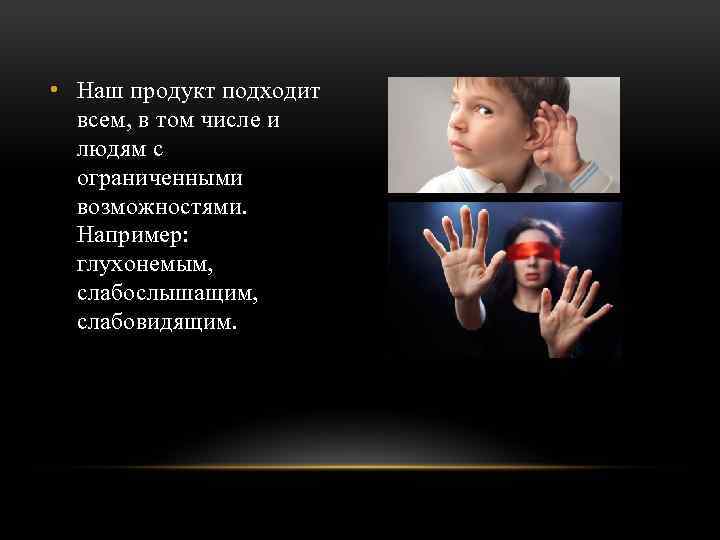  • Наш продукт подходит всем, в том числе и людям с ограниченными возможностями.