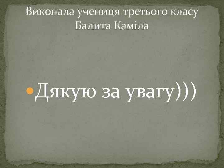 Виконала учениця третього класу Балита Каміла Дякую за увагу))) 