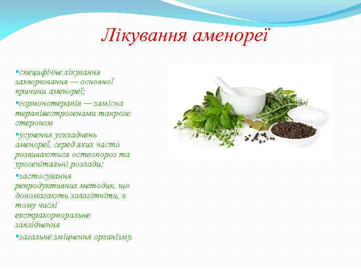 Лікування аменореї §специфічне лікування захворювання — основної причини аменореї; §гормонотерапія — замісна терапіяестрогенами тапроге
