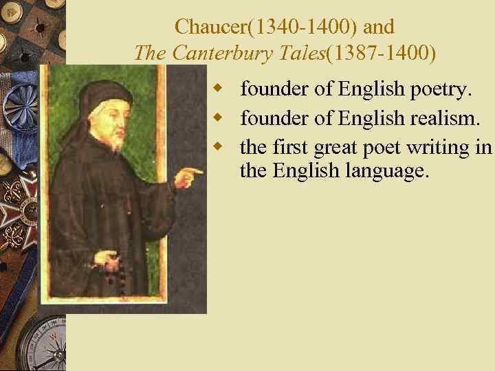 Chaucer(1340 -1400) and The Canterbury Tales(1387 -1400) w founder of English poetry. w founder