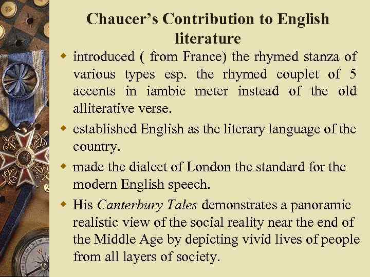 Chaucer’s Contribution to English literature w introduced ( from France) the rhymed stanza of