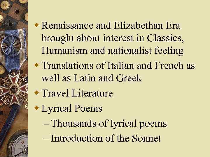 w Renaissance and Elizabethan Era brought about interest in Classics, Humanism and nationalist feeling