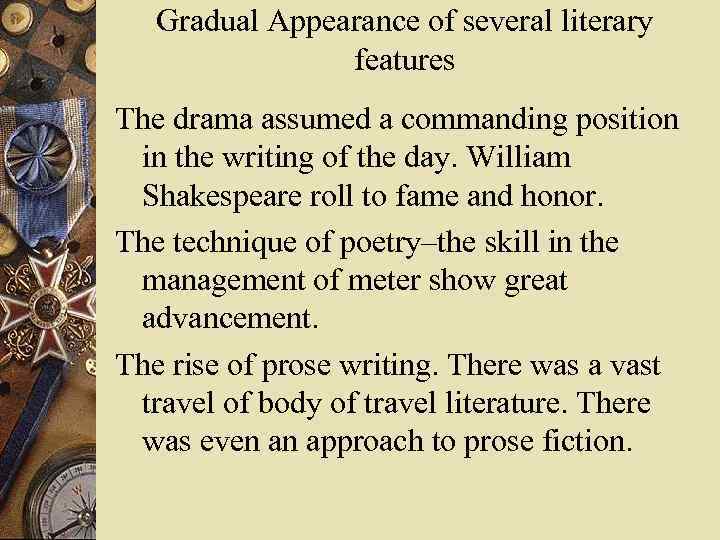 Gradual Appearance of several literary features The drama assumed a commanding position in the
