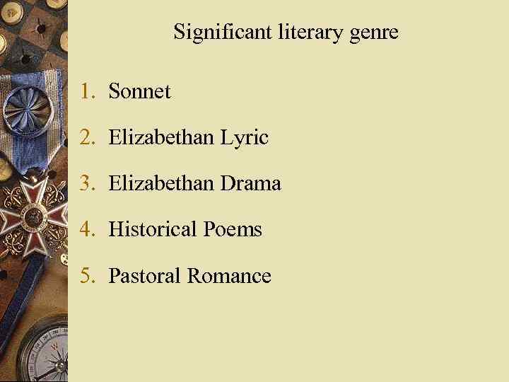 Significant literary genre 1. Sonnet 2. Elizabethan Lyric 3. Elizabethan Drama 4. Historical Poems