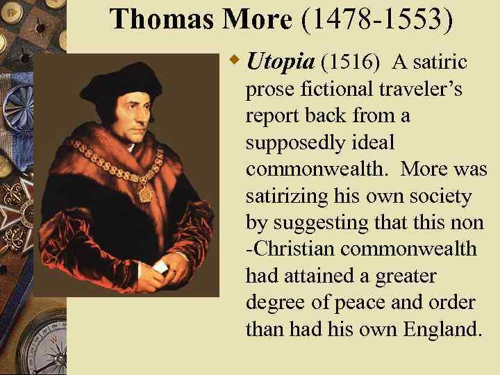 Thomas More (1478 -1553) w Utopia (1516) A satiric prose fictional traveler’s report back