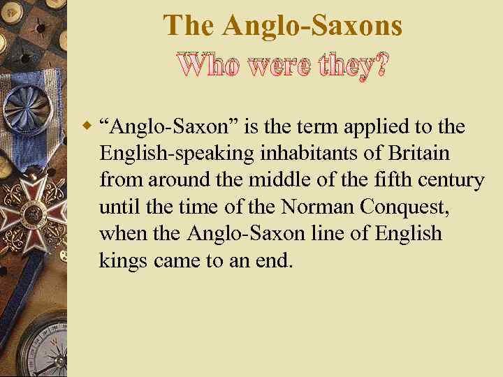 The Anglo-Saxons Who were they? w “Anglo-Saxon” is the term applied to the English-speaking