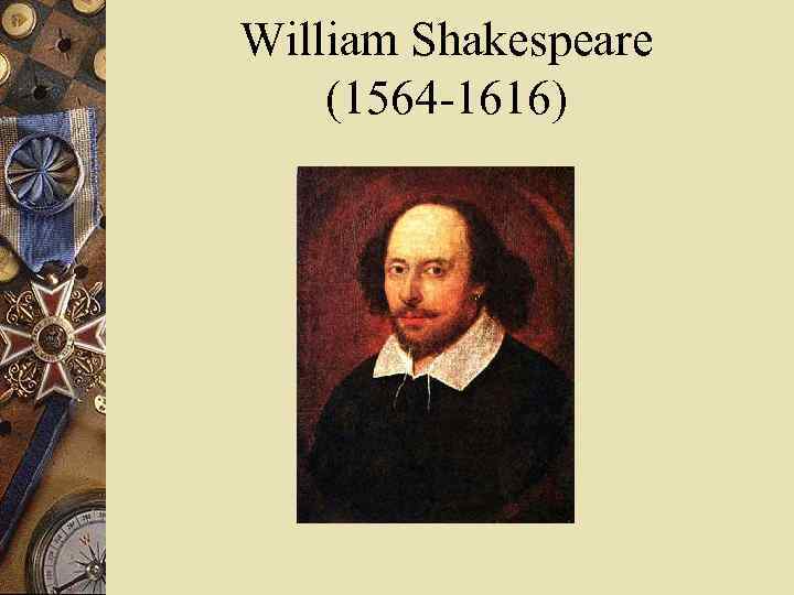 William Shakespeare (1564 -1616) 