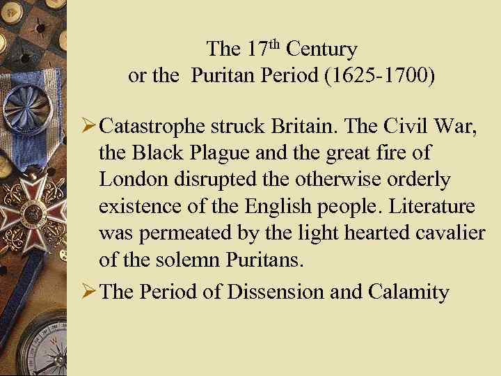 The 17 th Century or the Puritan Period (1625 -1700) Ø Catastrophe struck Britain.