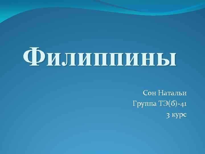Филиппины Сон Натальи Группа ТЭ(б)-41 3 курс 