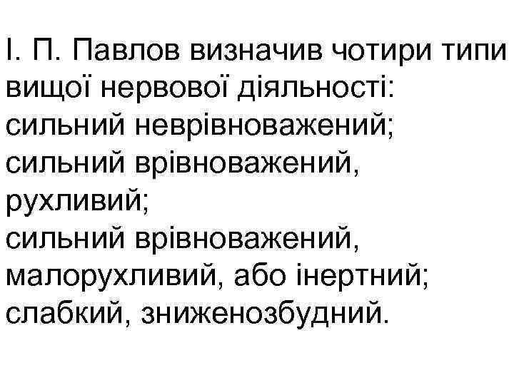 І. П. Павлов визначив чотири типи вищої нервової діяльності: сильний неврівноважений; сильний врівноважений, рухливий;