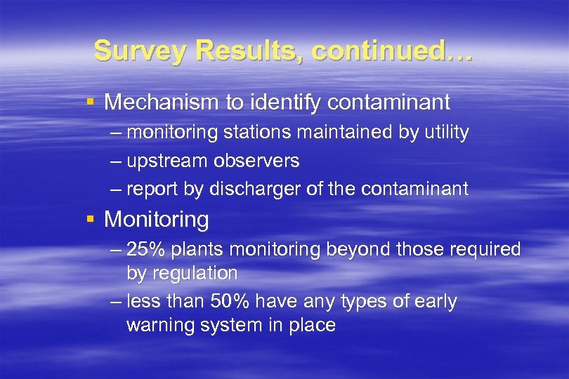 Survey Results, continued… § Mechanism to identify contaminant – monitoring stations maintained by utility