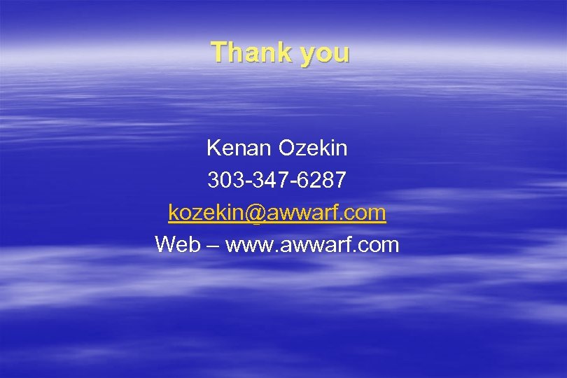 Thank you Kenan Ozekin 303 -347 -6287 kozekin@awwarf. com Web – www. awwarf. com