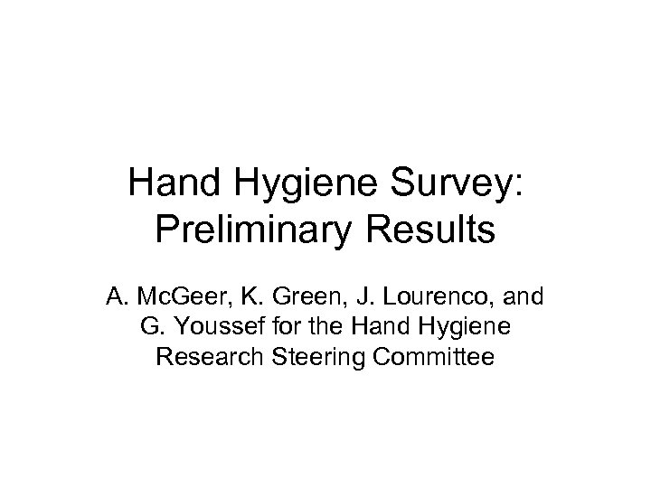 Hand Hygiene Survey: Preliminary Results A. Mc. Geer, K. Green, J. Lourenco, and G.