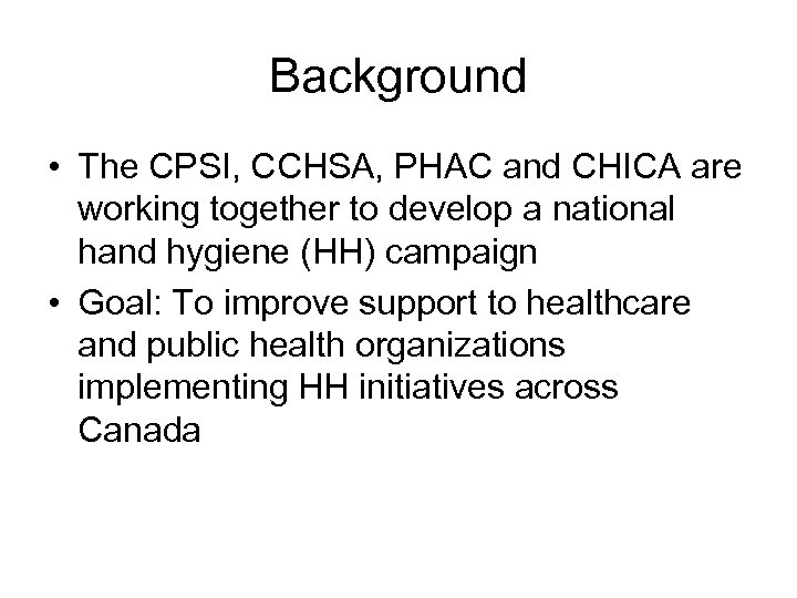 Background • The CPSI, CCHSA, PHAC and CHICA are working together to develop a