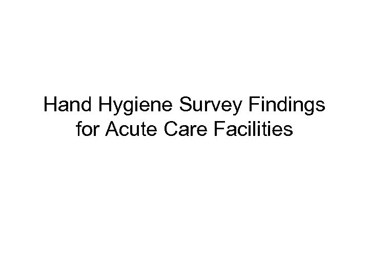 Hand Hygiene Survey Findings for Acute Care Facilities 