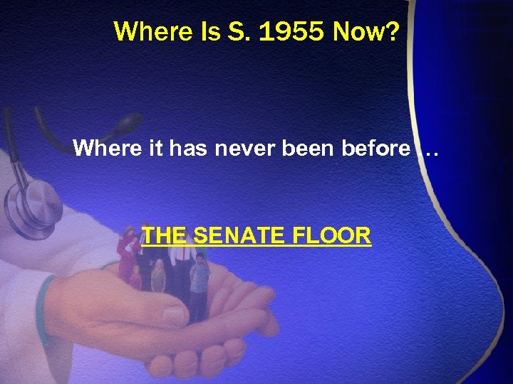 Where Is S. 1955 Now? Where it has never been before … THE SENATE