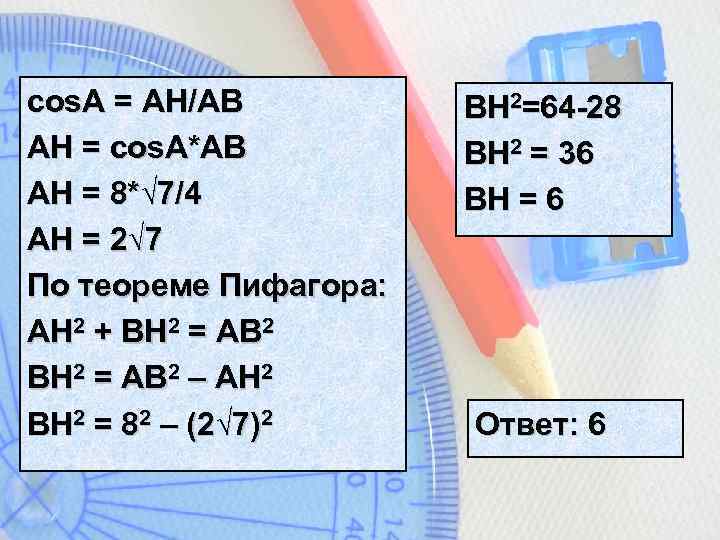 cos. A = AH/AB AH = cos. A*AB AH = 8*√ 7/4 AH =