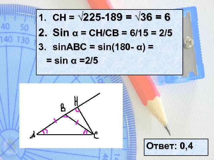 1. CH = √ 225 -189 = √ 36 = 6 2. Sin α