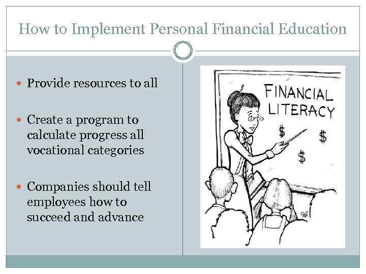How to Implement Personal Financial Education Provide resources to all Create a program to
