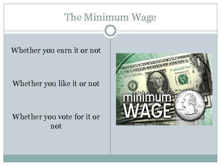 The Minimum Wage Whether you earn it or not Whether you like it or